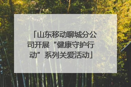 山东移动聊城分公司开展“健康守护行动”系列关爱活动