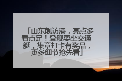 山东舰访港，亮点多看点足！登舰要坐交通艇，集章打卡有奖品，更多细节抢先看