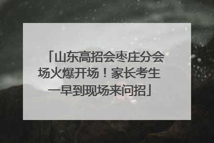 山东高招会枣庄分会场火爆开场！家长考生一早到现场来问招