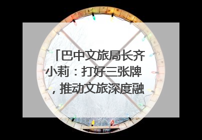 巴中文旅局长齐小莉：打好三张牌，推动文旅深度融合｜文旅局长说