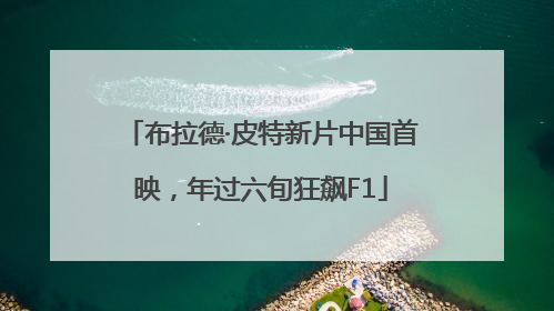 布拉德·皮特新片中国首映，年过六旬狂飙F1