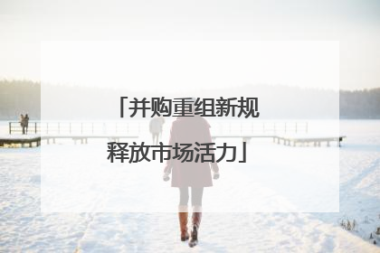 并购重组新规释放市场活力