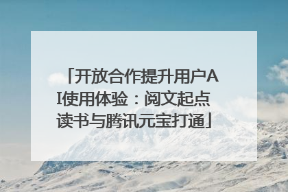 开放合作提升用户AI使用体验：阅文起点读书与腾讯元宝打通
