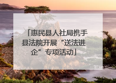 惠民县人社局携手县法院开展“送法进企”专项活动