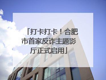 打卡打卡！合肥市首家反诈主题影厅正式启用