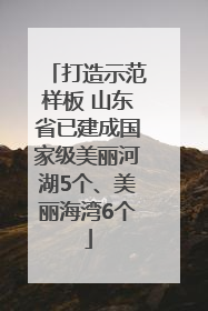 打造示范样板 山东省已建成国家级美丽河湖5个、美丽海湾6个