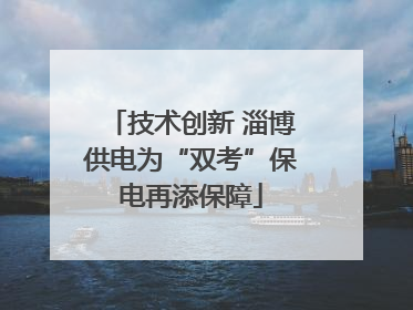 技术创新 淄博供电为“双考”保电再添保障