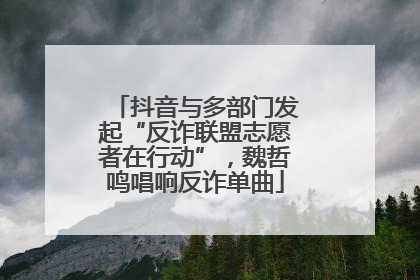 抖音与多部门发起“反诈联盟志愿者在行动”，魏哲鸣唱响反诈单曲