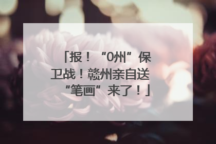 报！“0州”保卫战！赣州亲自送“笔画”来了！