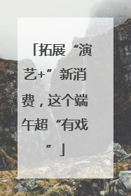 拓展“演艺+”新消费，这个端午超“有戏”