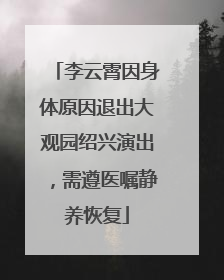 李云霄因身体原因退出大观园绍兴演出，需遵医嘱静养恢复