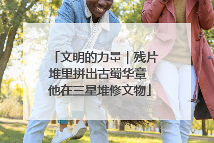 文明的力量｜残片堆里拼出古蜀华章 他在三星堆修文物