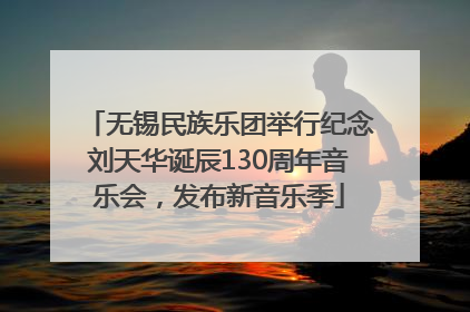 无锡民族乐团举行纪念刘天华诞辰130周年音乐会，发布新音乐季