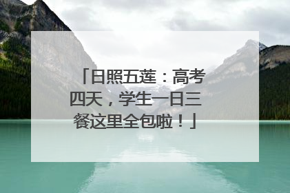 日照五莲：高考四天，学生一日三餐这里全包啦！