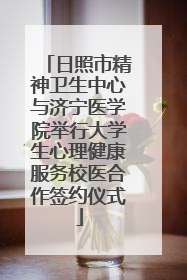 日照市精神卫生中心与济宁医学院举行大学生心理健康服务校医合作签约仪式