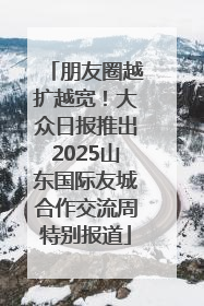 朋友圈越扩越宽！大众日报推出2025山东国际友城合作交流周特别报道