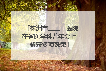 株洲市三三一医院在省医学科普年会上斩获多项殊荣