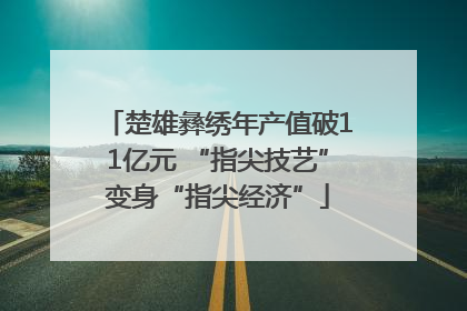 楚雄彝绣年产值破11亿元 “指尖技艺”变身“指尖经济”