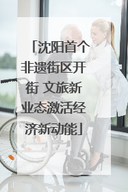 沈阳首个非遗街区开街 文旅新业态激活经济新动能