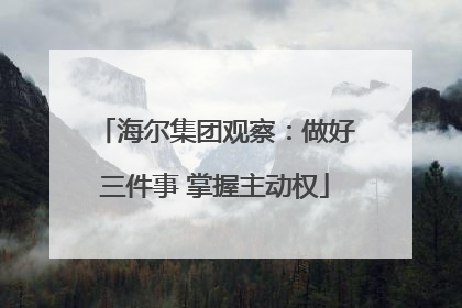 海尔集团观察：做好三件事 掌握主动权