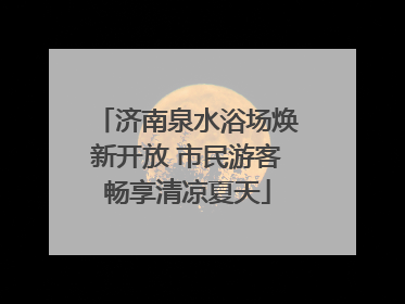 济南泉水浴场焕新开放 市民游客畅享清凉夏天