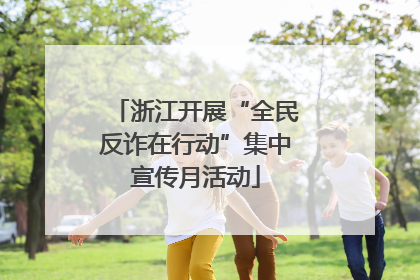 浙江开展“全民反诈在行动”集中宣传月活动