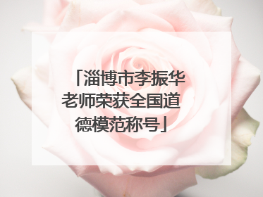 淄博市李振华老师荣获全国道德模范称号