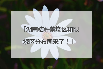 湖南秸秆禁烧区和限烧区分布图来了！