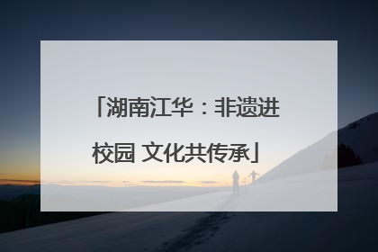 湖南江华：非遗进校园 文化共传承