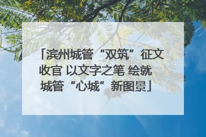 滨州城管“双筑”征文收官 以文字之笔 绘就城管“心城”新图景