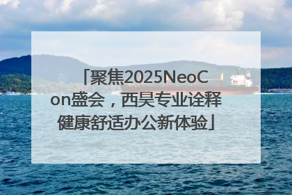 聚焦2025NeoCon盛会，西昊专业诠释健康舒适办公新体验