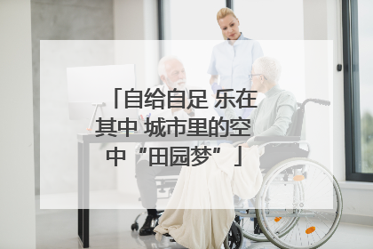 自给自足 乐在其中 城市里的空中“田园梦”