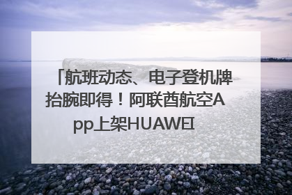 航班动态、电子登机牌抬腕即得！阿联酋航空App上架HUAWEI WATCH 5