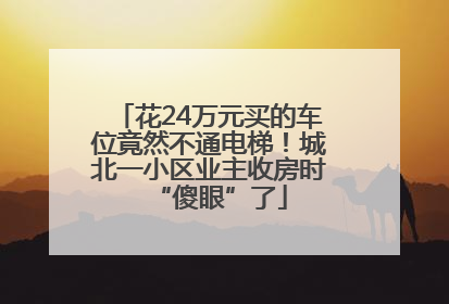 花24万元买的车位竟然不通电梯！城北一小区业主收房时“傻眼”了