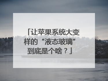 让苹果系统大变样的“液态玻璃”到底是个啥？