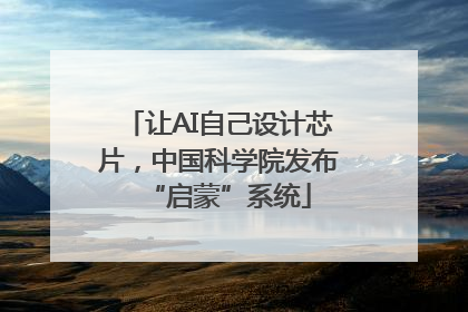 让AI自己设计芯片，中国科学院发布“启蒙”系统