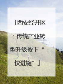 西安经开区：传统产业转型升级按下“快进键”