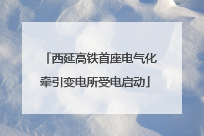 西延高铁首座电气化牵引变电所受电启动