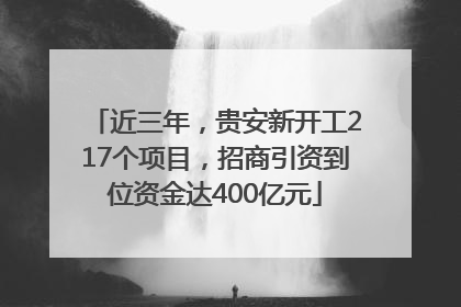 近三年，贵安新开工217个项目，招商引资到位资金达400亿元