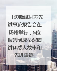 边晓斌同志先进事迹报告会在扬州举行，5位报告团成员深情讲述感人故事和先进事迹