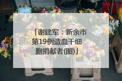 谢建军：新余市第19例造血干细胞捐献者(图)