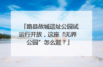 路县故城遗址公园试运行开放，这座“无界公园”怎么逛？