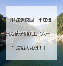 送法进校园｜平江检察为孩子们送上“六一”法治大礼包！