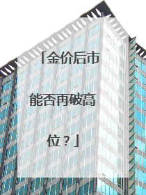 金价后市能否再破高位？