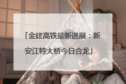 金建高铁最新进展：新安江特大桥今日合龙