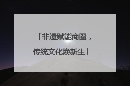 非遗赋能商圈，传统文化焕新生