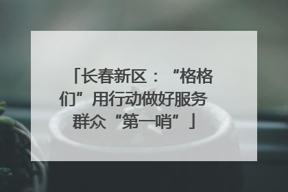 长春新区：“格格们”用行动做好服务群众“第一哨”