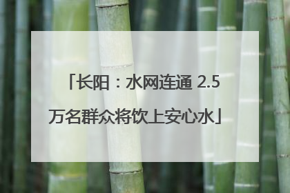 长阳：水网连通 2.5万名群众将饮上安心水