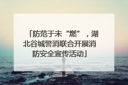 防范于未“燃”，湖北谷城警消联合开展消防安全宣传活动