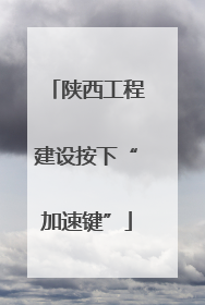陕西工程建设按下“加速键”